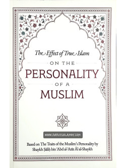 The Effect of True Islam On The Personality of A Muslim
